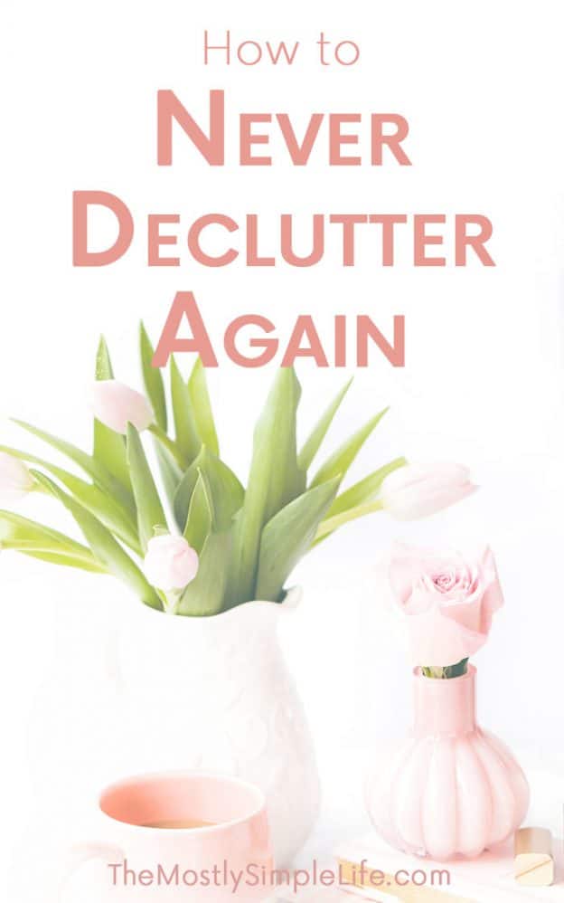 How to Never Declutter Again - The (mostly) Simple Life