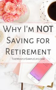 Why I'm Not Saving for Retirement - The (mostly) Simple Life