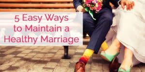 5 Easy Ways to Maintain a Healthy Marriage - The (mostly) Simple Life